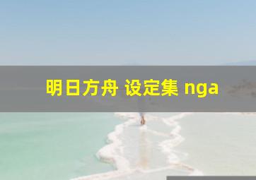 明日方舟 设定集 nga